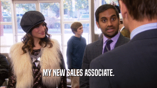 MY NEW SALES ASSOCIATE.  