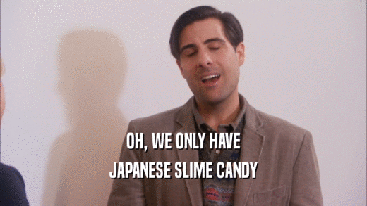 OH, WE ONLY HAVE JAPANESE SLIME CANDY 