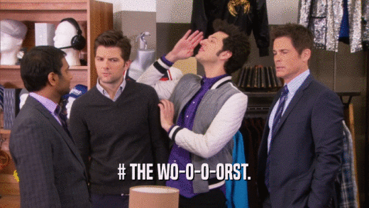 # THE WO-O-O-ORST.  