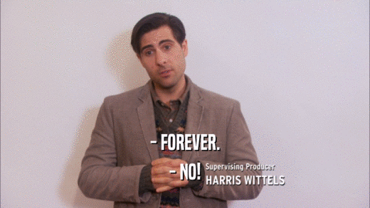 - FOREVER. - NO! 