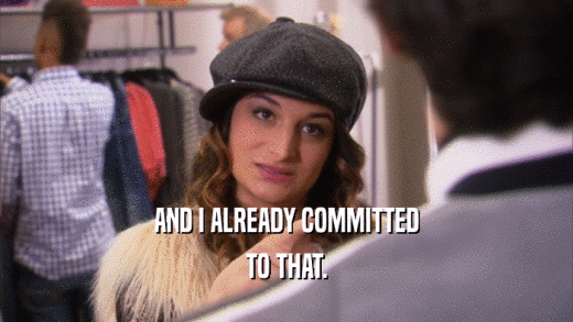 AND I ALREADY COMMITTED TO THAT. 