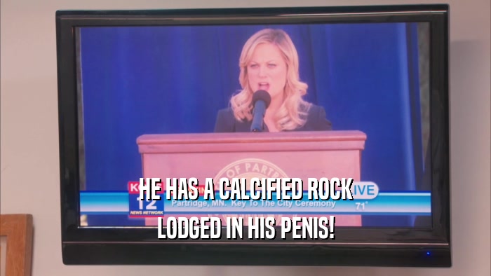 HE HAS A CALCIFIED ROCK LODGED IN HIS PENIS! 