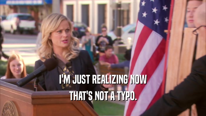 I'M JUST REALIZING NOW THAT'S NOT A TYPO. 