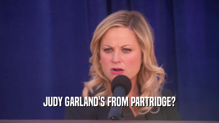 JUDY GARLAND'S FROM PARTRIDGE?  