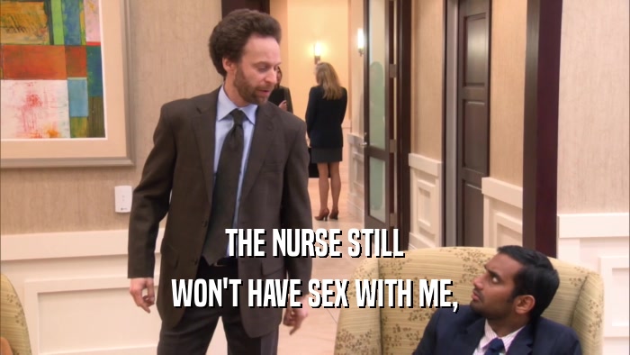 THE NURSE STILL WON'T HAVE SEX WITH ME, 