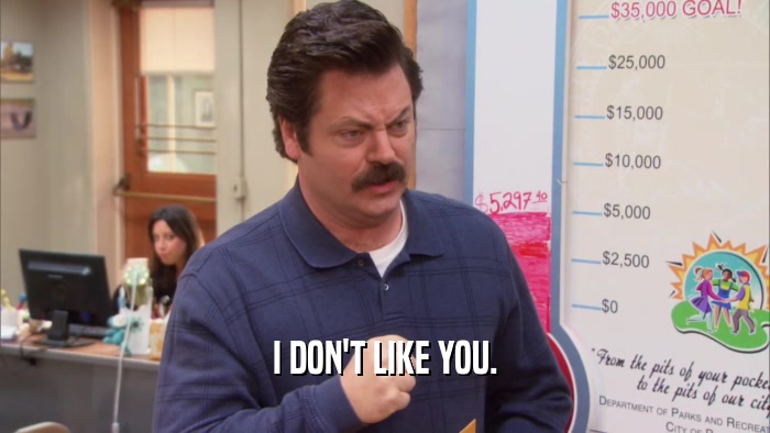 I DON'T LIKE YOU.  