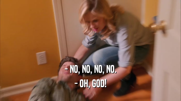 - NO, NO, NO, NO. - OH, GOD! 