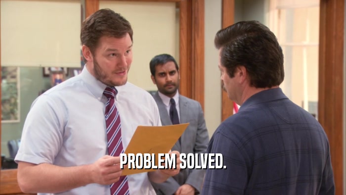 PROBLEM SOLVED.  