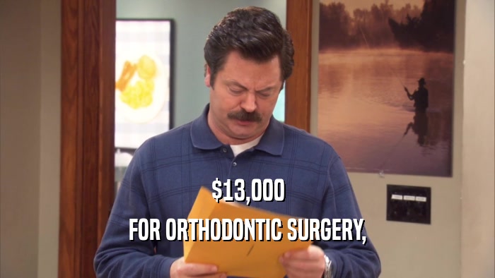 $13,000 FOR ORTHODONTIC SURGERY, 