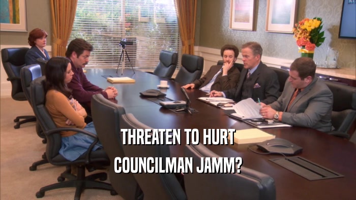 THREATEN TO HURT COUNCILMAN JAMM? 