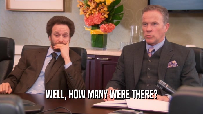 WELL, HOW MANY WERE THERE?  