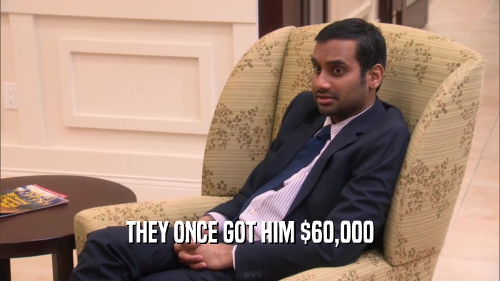THEY ONCE GOT HIM $60,000  