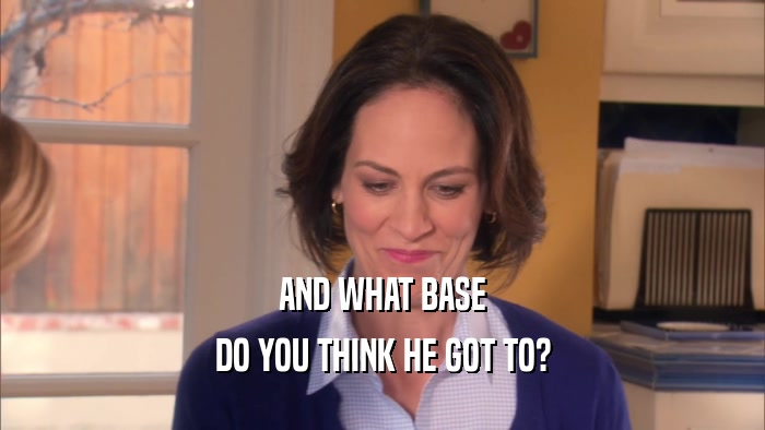 AND WHAT BASE DO YOU THINK HE GOT TO? 