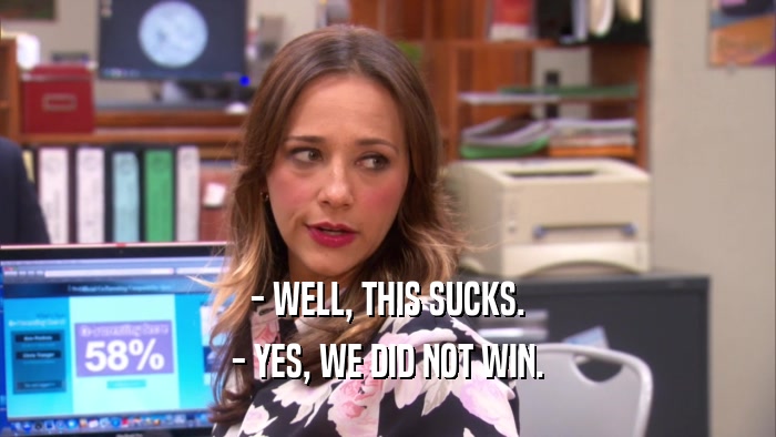 - WELL, THIS SUCKS. - YES, WE DID NOT WIN. 