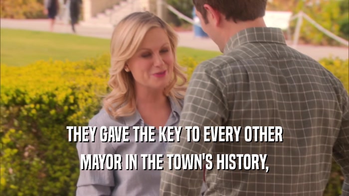 THEY GAVE THE KEY TO EVERY OTHER MAYOR IN THE TOWN'S HISTORY, 