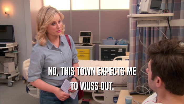 NO, THIS TOWN EXPECTS ME TO WUSS OUT. 