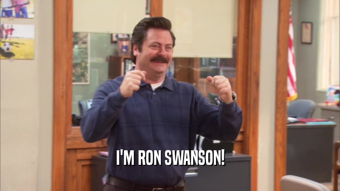 I'M RON SWANSON!  
