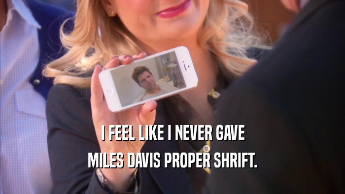 I FEEL LIKE I NEVER GAVE MILES DAVIS PROPER SHRIFT. 