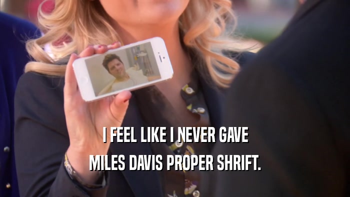 I FEEL LIKE I NEVER GAVE MILES DAVIS PROPER SHRIFT. 