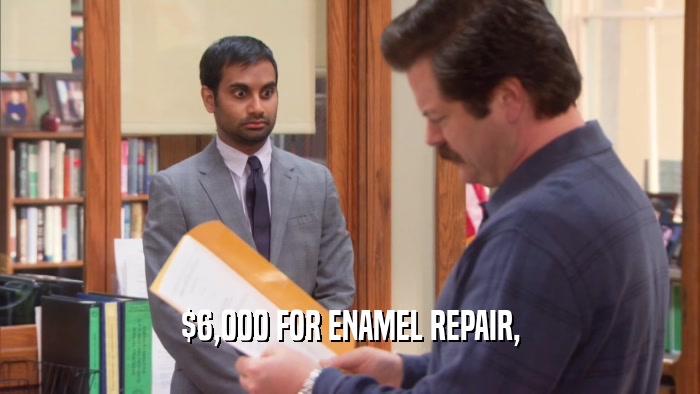 $6,000 FOR ENAMEL REPAIR,  