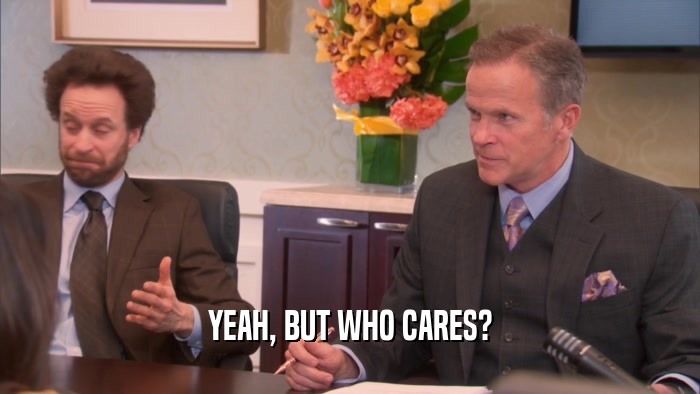 YEAH, BUT WHO CARES?  