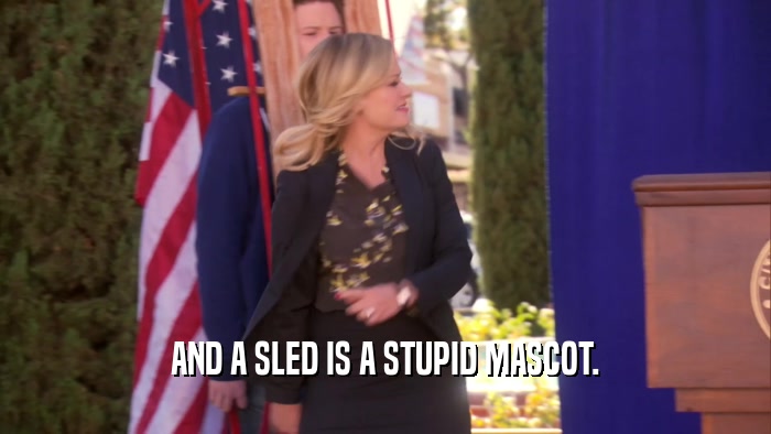 AND A SLED IS A STUPID MASCOT.  