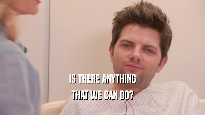 IS THERE ANYTHING THAT WE CAN DO? 