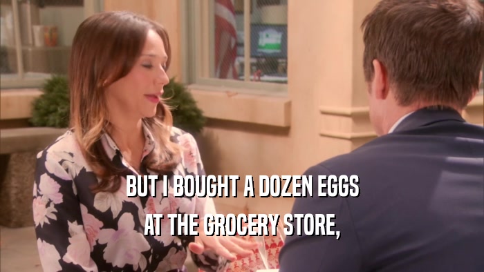 BUT I BOUGHT A DOZEN EGGS AT THE GROCERY STORE, 