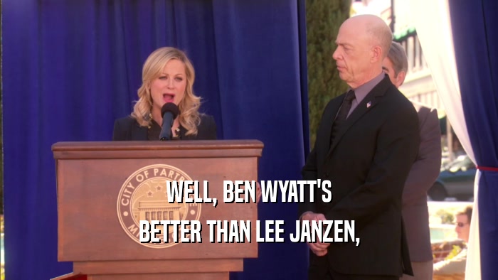 WELL, BEN WYATT'S BETTER THAN LEE JANZEN, 