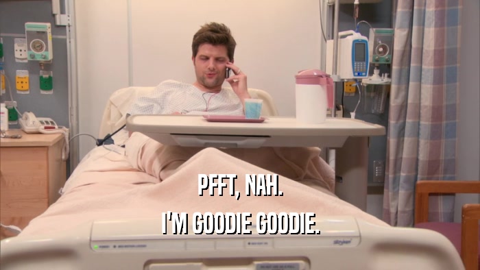 PFFT, NAH. I'M GOODIE GOODIE. 