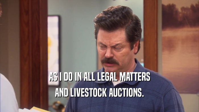 AS I DO IN ALL LEGAL MATTERS AND LIVESTOCK AUCTIONS. 