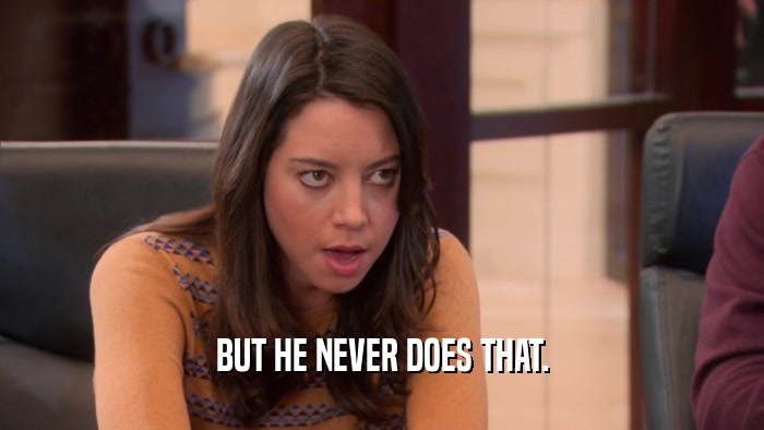 BUT HE NEVER DOES THAT.  
