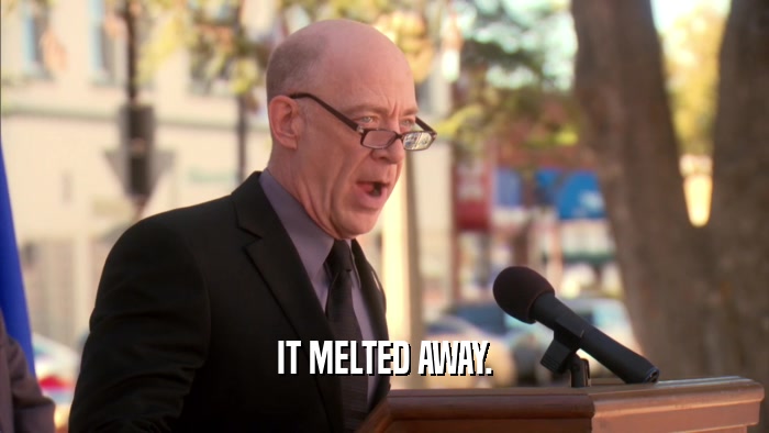 IT MELTED AWAY.  