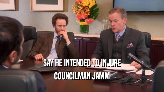SAY HE INTENDED TO INJURE COUNCILMAN JAMM 