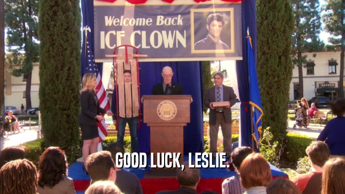 GOOD LUCK, LESLIE.  
