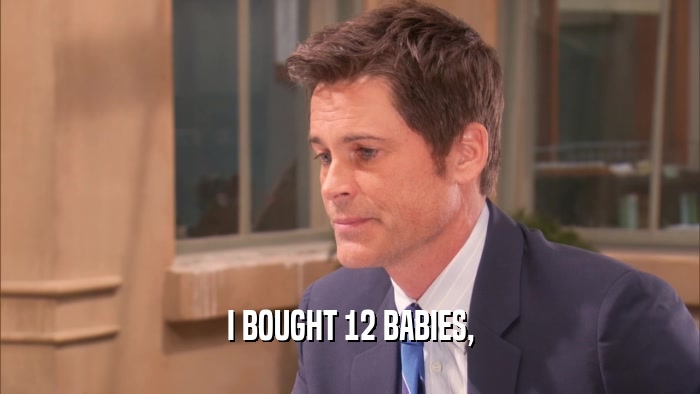 I BOUGHT 12 BABIES,  