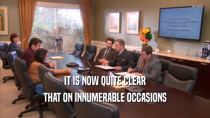 IT IS NOW QUITE CLEAR THAT ON INNUMERABLE OCCASIONS 