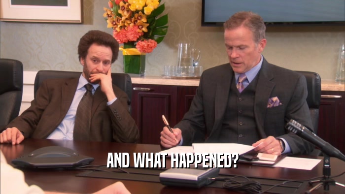 AND WHAT HAPPENED?  