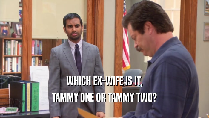 WHICH EX-WIFE IS IT, TAMMY ONE OR TAMMY TWO? 