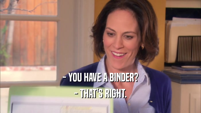 - YOU HAVE A BINDER? - THAT'S RIGHT. 