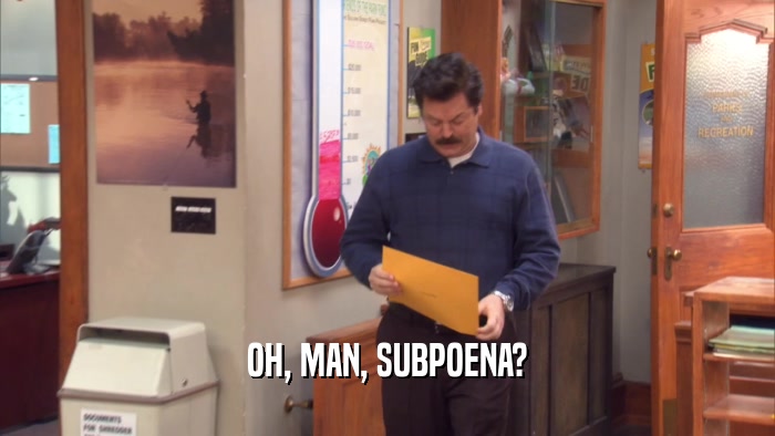 OH, MAN, SUBPOENA?  