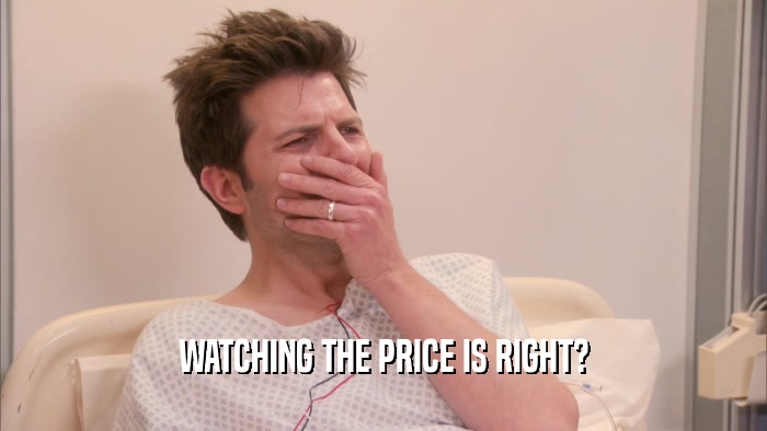 WATCHING THE PRICE IS RIGHT?  