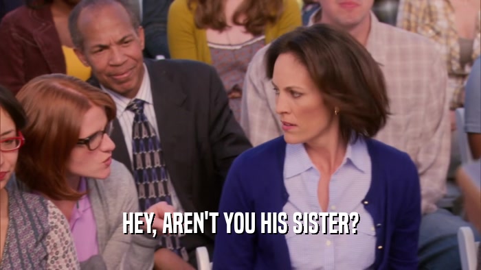 HEY, AREN'T YOU HIS SISTER?  