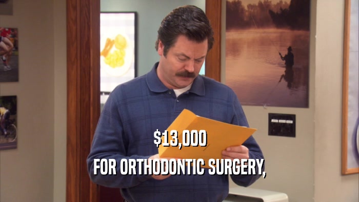$13,000 FOR ORTHODONTIC SURGERY, 