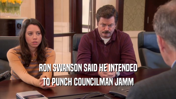 RON SWANSON SAID HE INTENDED TO PUNCH COUNCILMAN JAMM 