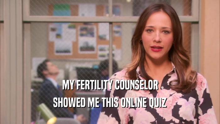 MY FERTILITY COUNSELOR SHOWED ME THIS ONLINE QUIZ 