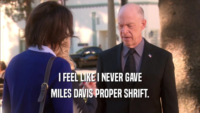 I FEEL LIKE I NEVER GAVE MILES DAVIS PROPER SHRIFT. 