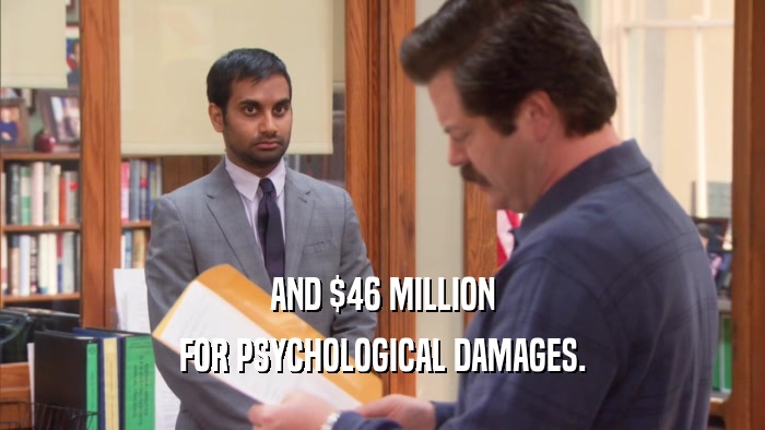 AND $46 MILLION FOR PSYCHOLOGICAL DAMAGES. 