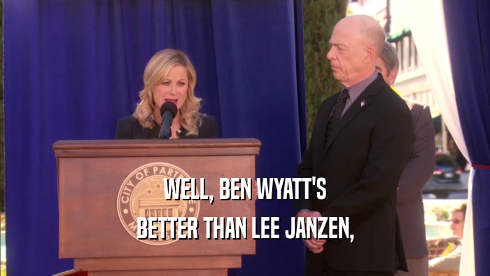WELL, BEN WYATT'S BETTER THAN LEE JANZEN, 