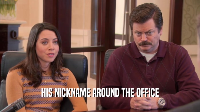 HIS NICKNAME AROUND THE OFFICE  